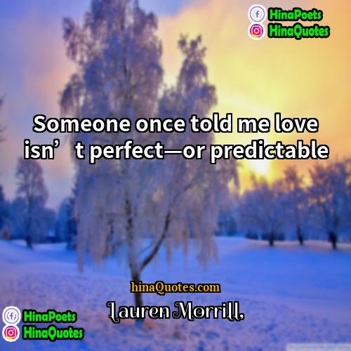 Lauren Morrill Quotes | Someone once told me love isn’t perfect—or